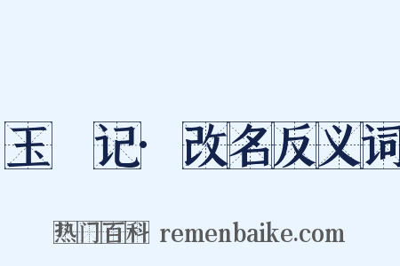 玉玦记·改名反义词是什么意思的图片